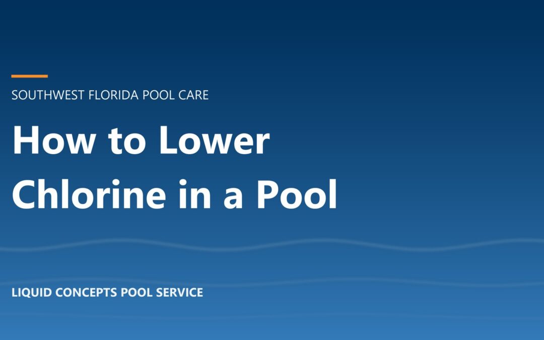 How to Lower Chlorine in a Pool: Fast Fixes for Fort Myers Pool Owners